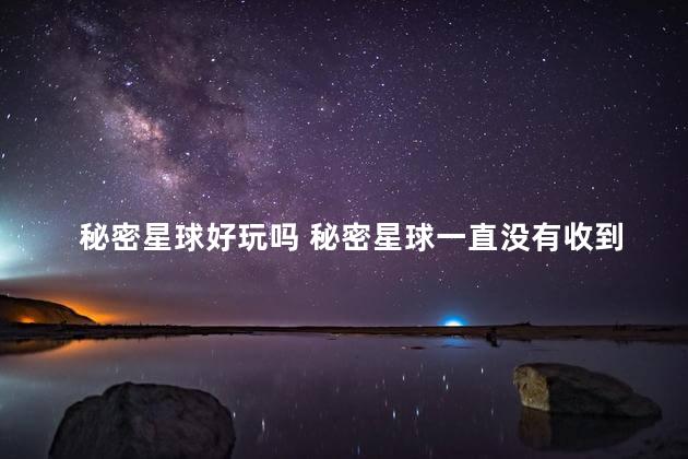 秘密星球好玩吗 秘密星球一直没有收到消息